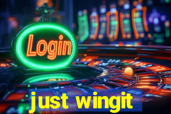 just wingit